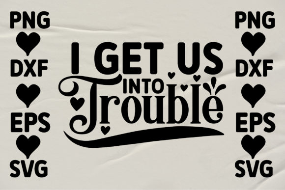 I Get Us into Trouble Graphics for Crafts and Content